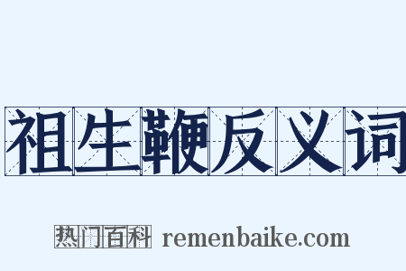 祖生鞭反义词是什么意思的图片